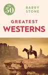 The 50 Greatest Westerns - Barry Stone