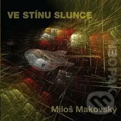 Miloš Makovský: Ve stínu slunce