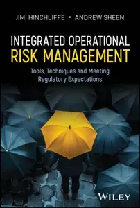 Integrated Operational Risk Management: Tools, Tec hniques and Meeting Regulatory Expectations