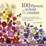 100 Flowers to Knit & Crochet (new edition) (A Collection of Beautiful Blooms for Embellishing Clothes, Accessories, Cushions and Throws) - kniha z…