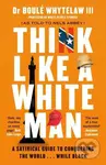 Think Like a White Man: A Satirical Guide to Conquering the World . . . While Black - kniha z kategorie Beletrie
