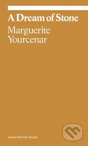 Marguerite Yourcenar: A Dream of Stone - Marguerite Yourcenar