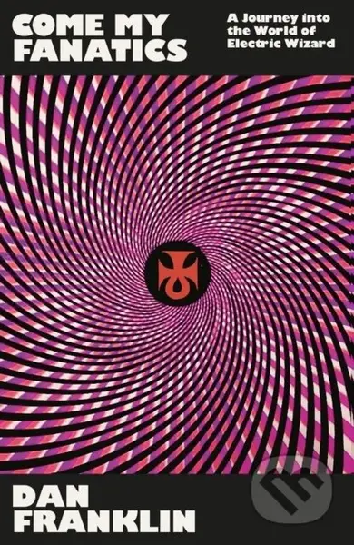 Come My Fanatics (A Journey into the World of Electric Wizard) - kniha z kategorie Hudba