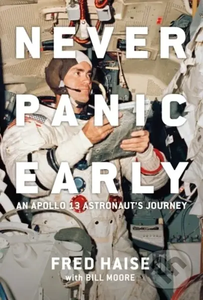 Never Panic Early (An Apollo 13 Astronaut's Journey) - Bill Moore, Fred W. Haise