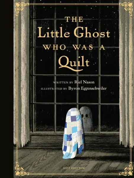 The Little Ghost Who Was a Quilt - Gift Edition - Byron Eggenschwiler, Riel Nason