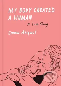 My Body Created a Human (A Love Story) - Emma Ahlqvist - kniha z kategorie Komiksy