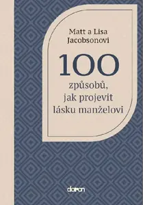 100 způsobů, jak projevit lásku manželovi - Jacobson Matt, Jacobson Lisa