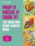 Prep it, Freeze it, Cook it! The Grab Bag Slow Cooker Book - Abeygale Burne