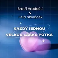 Bratři Hradečtí, Felix Slováček – Každý jednou velkou lásku potká