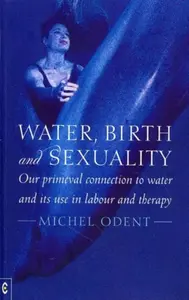 Water, Birth and Sexuality - Michel Odent