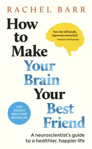 How to Make Your Brain Your Best Friend - Dr. Rachel Barr