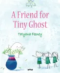 A Friend for Tiny Ghost - Tatyana Feeney