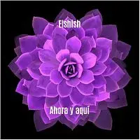 elshish – Ahora y aquí