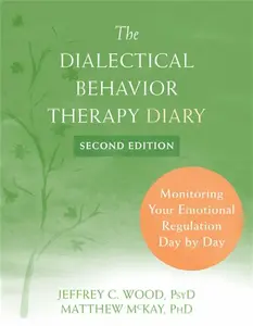 Dialectical Behavior Therapy Diary - Matthew McKay, Jeffrey C. Wood