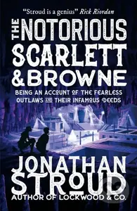 The Notorious Scarlett and Browne - Jonathan Stroud