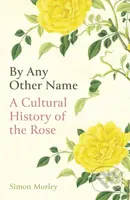 By Any Other Name (A Cultural History of the Rose) - kniha z kategorie Historie
