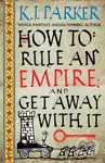 How To Rule An Empire and Get Away With It - K.J. Parker