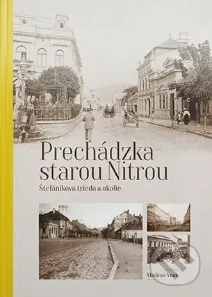 Prechádzka starou Nitrou (Štefánikova trieda a okolie) - kniha z kategorie Historie