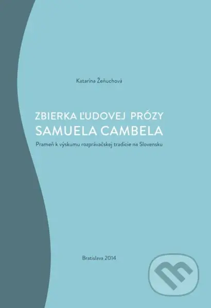 Zbierka ľudovej prózy Samuela Cambela (Prameň k výskumu rozprávačskej tradície na Slovensku) - kniha z kategorie Jazyková antropologie