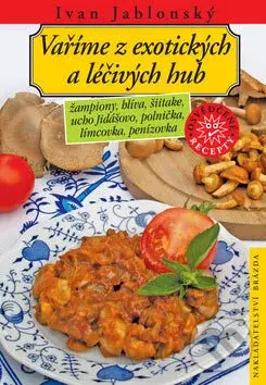 Vaříme z exotických a léčivých hub - Ivan Jablonský