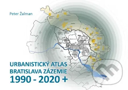 Urbanistický Atlas Bratislava. Zázemie 1990-2020+ - Peter Žalman - kniha z kategorie Architektura