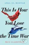 This is How you Lose the Time War - Amal El-Mohtar, Max Gladstone - kniha z kategorie Společenská beletrie
