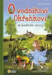 O Vodníkoví Okřehkovi ze Sedlické obory - Petra Hátlová, Petra Tatíčková (Ilustrátor) - kniha z kategorie Pohádky