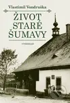 Život staré Šumavy - Vlastimil Vondruška