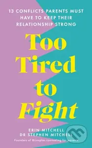 Too Tired to Fight (13 Essential Conflicts Parents Must Have to Keep Their Relationship Strong) - Erin Mitchell, Stephen Mitchell