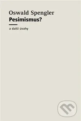 Pesimismus? (a další úvahy) - Oswald Spengler