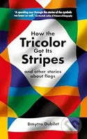How the Tricolor Got Its Stripes (And Other Stories About Flags) - kniha z kategorie Přírodní vědy a technika