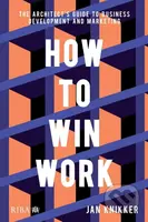 How to Win Work: The Architect's Guide to Business Development and Marketing - kniha z kategorie Design