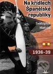 Na křídlech Španělské republiky 1936 - 1939 - Svatopluk Matyáš - kniha z kategorie 20. století