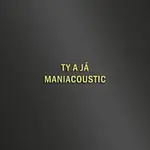 Maniac – TY A JÁ - MANIACOUSTIC