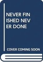 NEVER FINISHED NEVER DONE - Scholastic