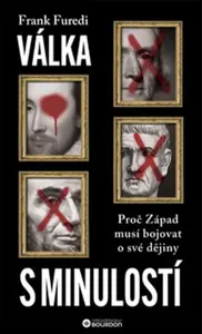 Válka s minulostí: Proč Západ musí bojovat o své dějiny - Frank Furedi