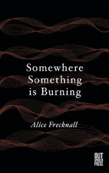 Somewhere Something is Burning - Alice Frecknall