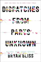 Dispatches from Parts Unknown - Bryan Bliss