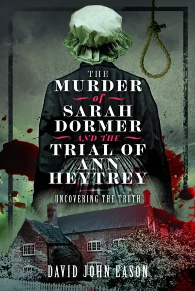 The Murder of Sarah Dormer and the Trial of Ann Heytrey - David John Eason