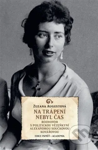 Na trápení nebyl čas (Rozhovor s politickou vězeňkyní Alexandrou Součkovou Kovářovou) - kniha z kategorie 20. století