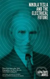 Nikola Tesla and the Electrical Future - Iwan Rhys Morus