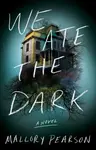 We Ate the Dark - Mallory Pearson