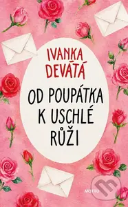 Od poupátka k uschlé růži - Ivanka Devátá