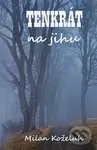 Tenkrát na jihu - Milan Koželuh