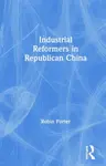 Industrial Reformers in Republican China - Robin Porter