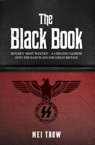 The Black Book: What if Germany had won World War II - A Chilling Glimpse into the Nazi Plans for Great Britain - Mei Trow