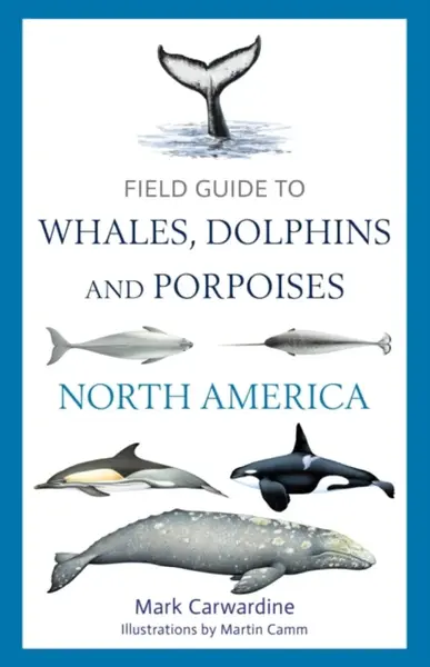 Field Guide to Whales, Dolphins and Porpoises of North America - Mark Carwardine