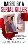 Raised by a Serial Killer - April Balascio