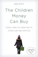 The Children Money Can Buy (Stories from the Frontlines of Foster Care and Adoption) - kniha z kategorie Humanitní a společenské vědy