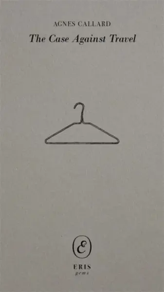 The Case Against Travel - Agnes Callard